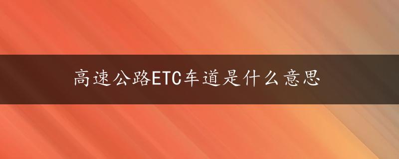 高速公路ETC车道是什么意思