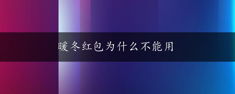 暖冬红包为什么不能用