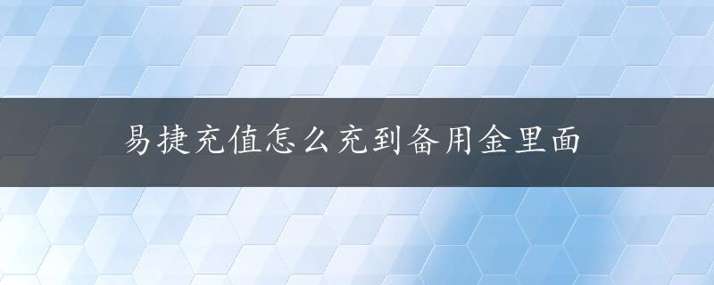 易捷充值怎么充到备用金里面