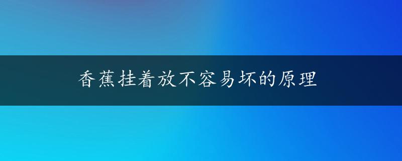 香蕉挂着放不容易坏的原理