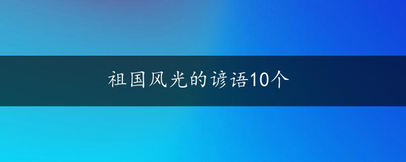 祖国风光的谚语10个