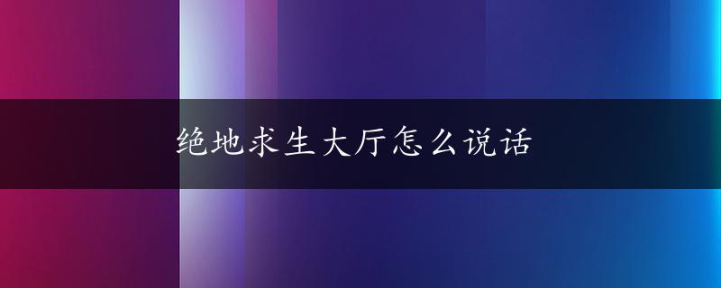 绝地求生大厅怎么说话