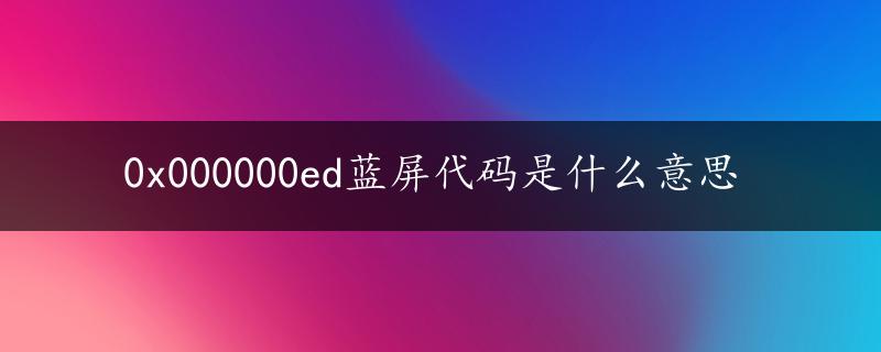 0x000000ed蓝屏代码是什么意思