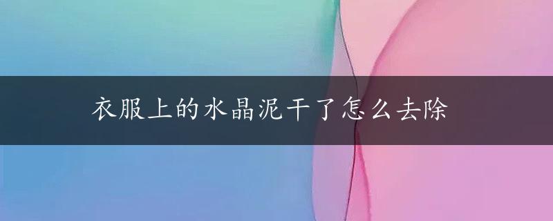 衣服上的水晶泥干了怎么去除