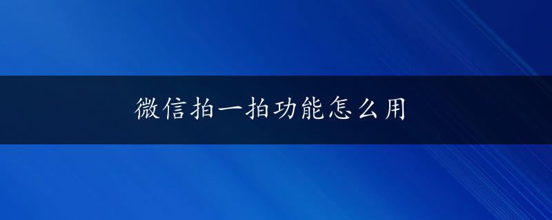 微信拍一拍功能怎么用