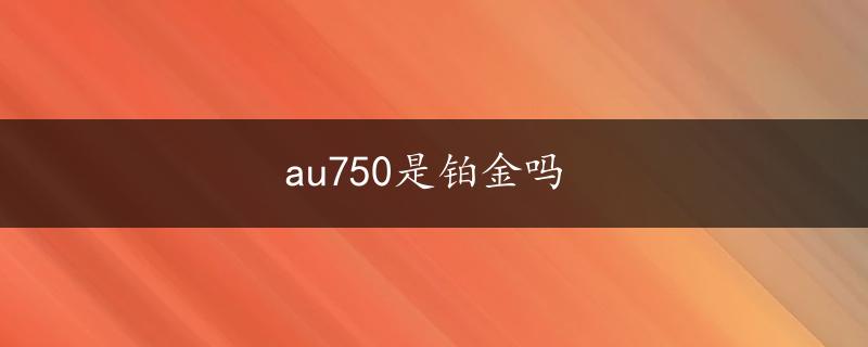 au750是铂金吗