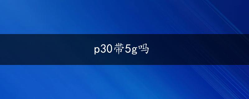 p30带5g吗