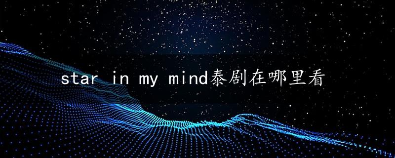 star in my mind泰剧在哪里看