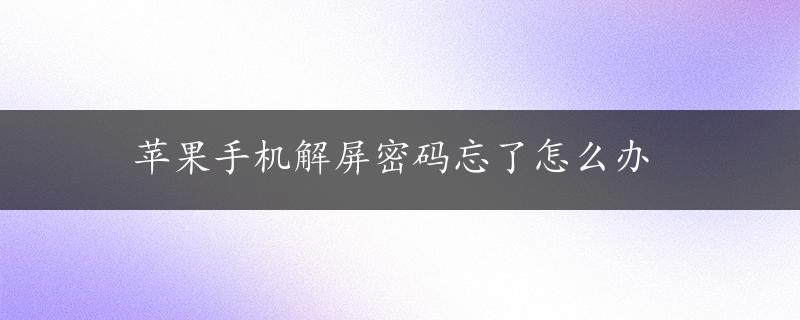 苹果手机解屏密码忘了怎么办