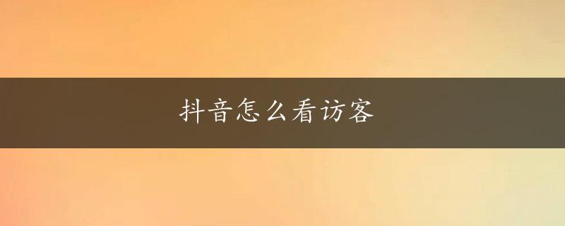 抖音怎么看访客