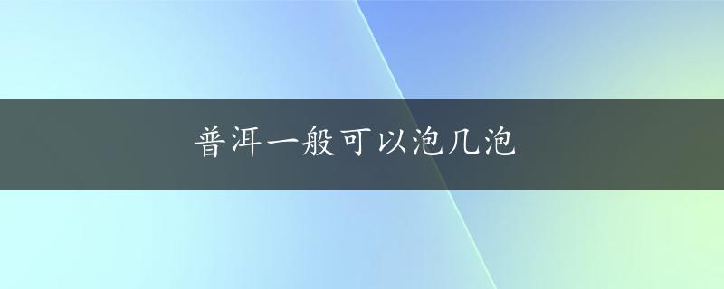 普洱一般可以泡几泡