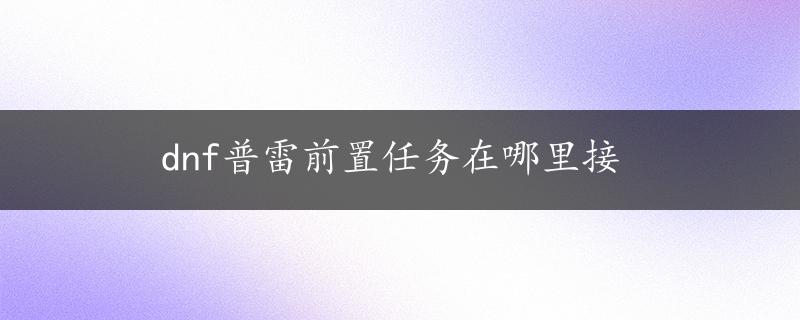 dnf普雷前置任务在哪里接