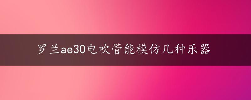 罗兰ae30电吹管能模仿几种乐器