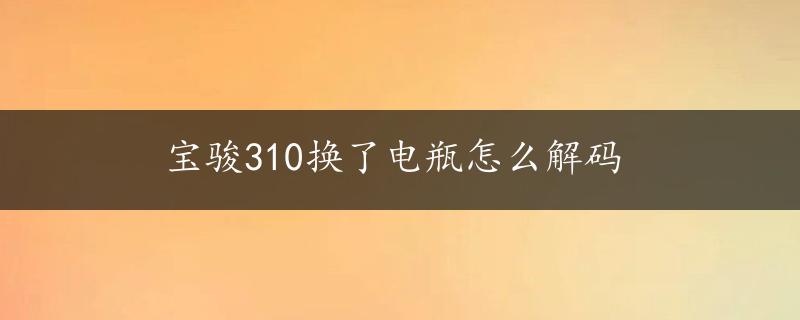 宝骏310换了电瓶怎么解码