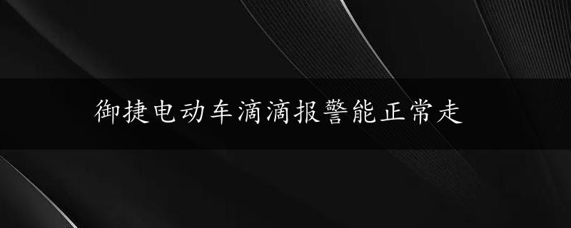 御捷电动车滴滴报警能正常走