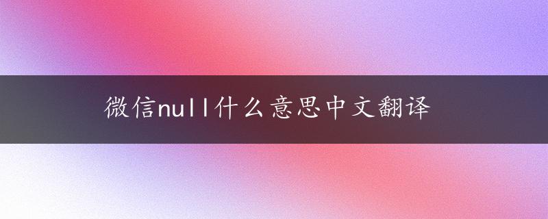 微信null什么意思中文翻译