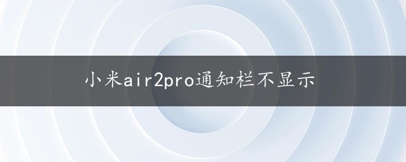 小米air2pro通知栏不显示