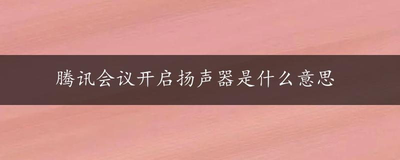 腾讯会议开启扬声器是什么意思