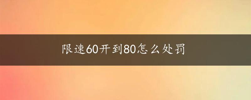 限速60开到80怎么处罚