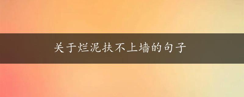 关于烂泥扶不上墙的句子