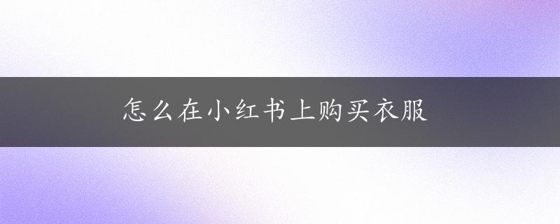 怎么在小红书上购买衣服