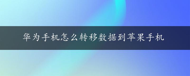 华为手机怎么转移数据到苹果手机