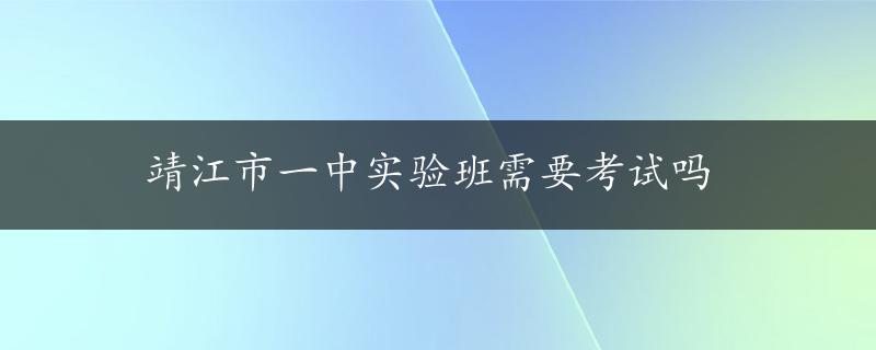 靖江市一中实验班需要考试吗