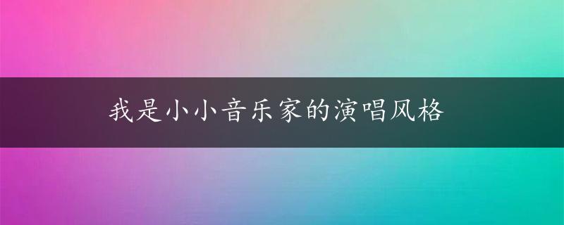 我是小小音乐家的演唱风格