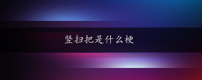 竖扫把是什么梗