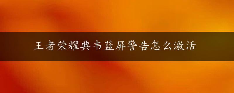 王者荣耀典韦蓝屏警告怎么激活