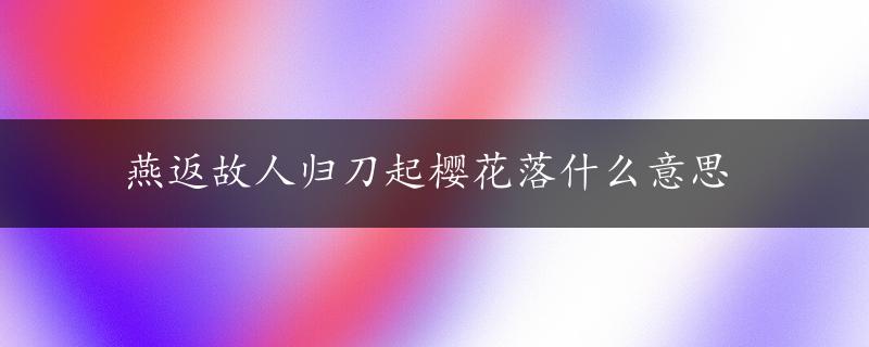 燕返故人归刀起樱花落什么意思