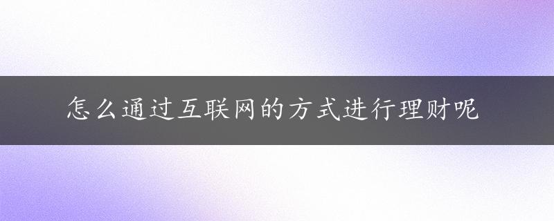 怎么通过互联网的方式进行理财呢