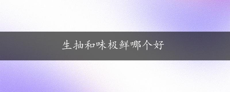 生抽和味极鲜哪个好