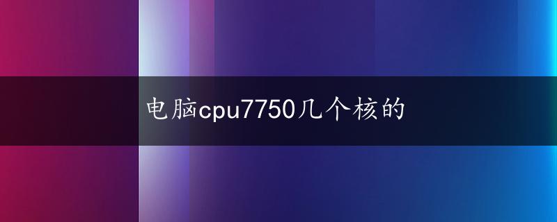 电脑cpu7750几个核的