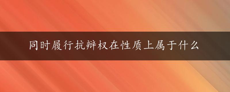 同时履行抗辩权在性质上属于什么