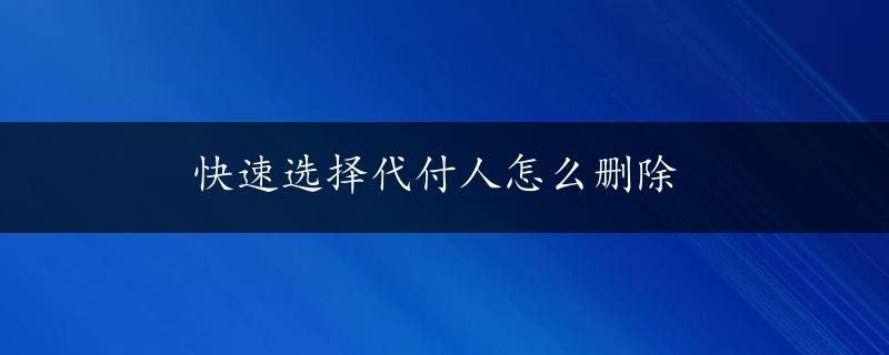 快速选择代付人怎么删除