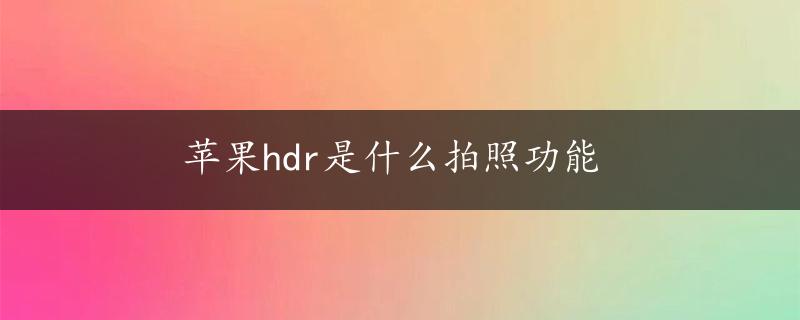 苹果hdr是什么拍照功能