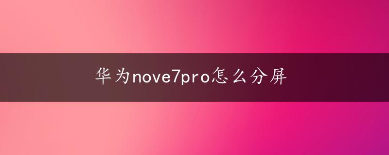 华为nove7pro怎么分屏