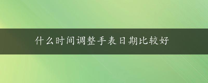 什么时间调整手表日期比较好