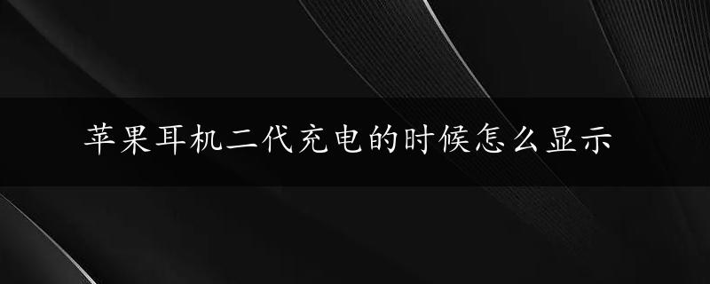 苹果耳机二代充电的时候怎么显示