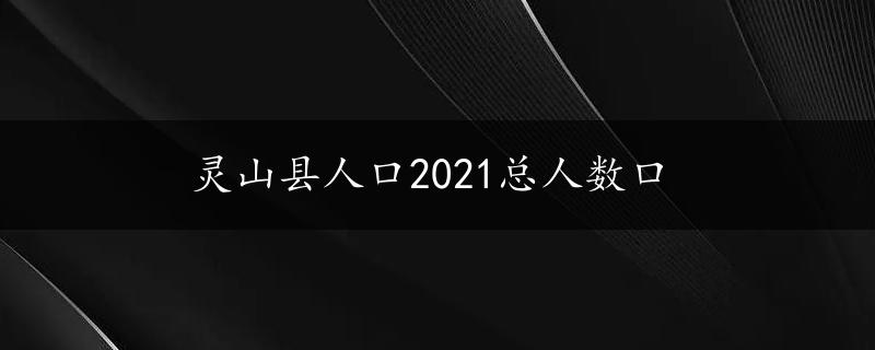 灵山县人口2021总人数口