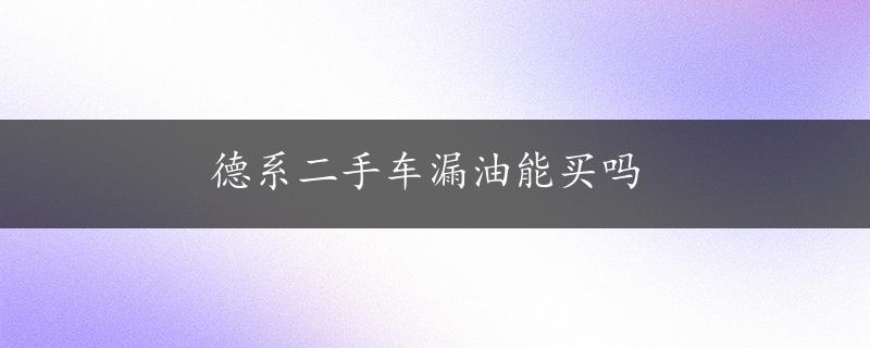 德系二手车漏油能买吗