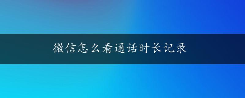 微信怎么看通话时长记录