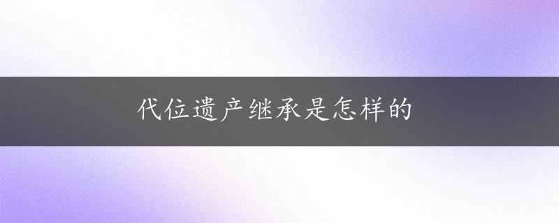 代位遗产继承是怎样的