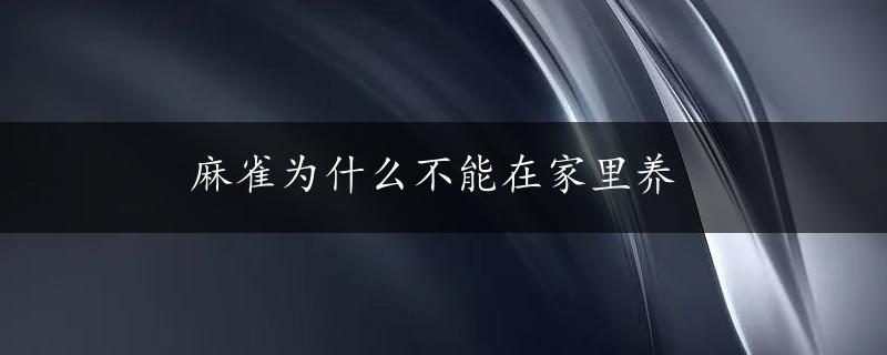 麻雀为什么不能在家里养