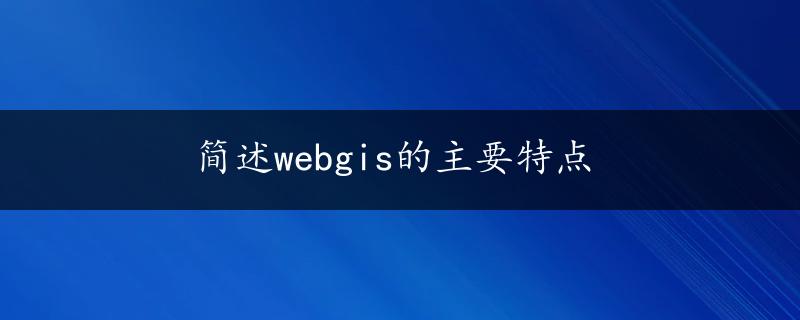 简述webgis的主要特点