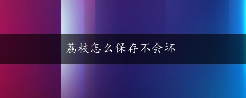 荔枝怎么保存不会坏