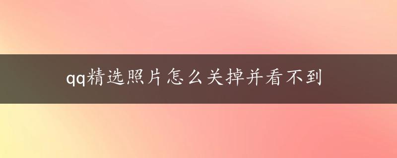 qq精选照片怎么关掉并看不到