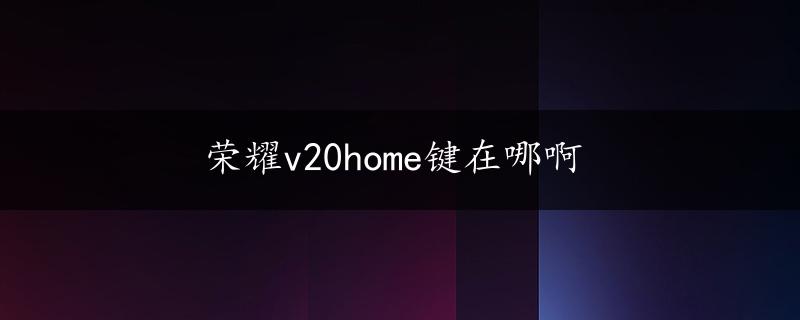 荣耀v20home键在哪啊