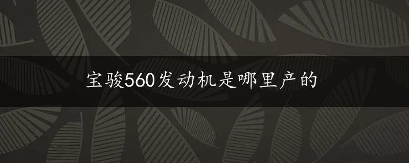 宝骏560发动机是哪里产的